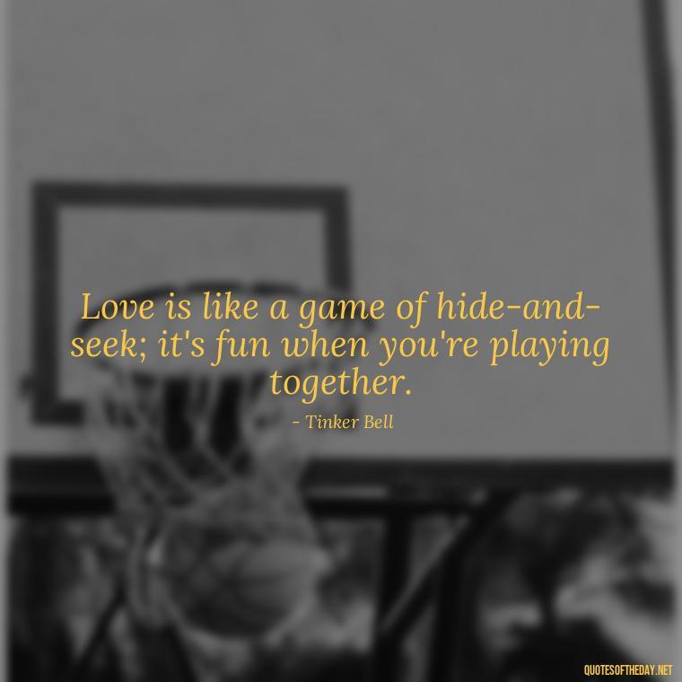 Love is like a game of hide-and-seek; it's fun when you're playing together. - Peter Pan Love Quotes