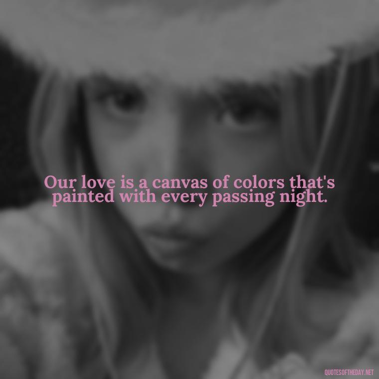 Our love is a canvas of colors that's painted with every passing night. - Love Quotes For The Night