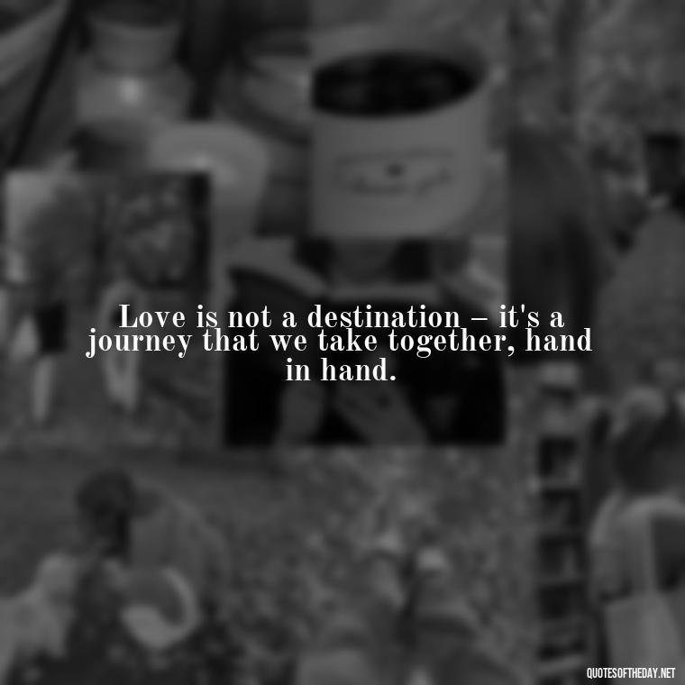 Love is not a destination – it's a journey that we take together, hand in hand. - Deep Emotional Quotes About Love