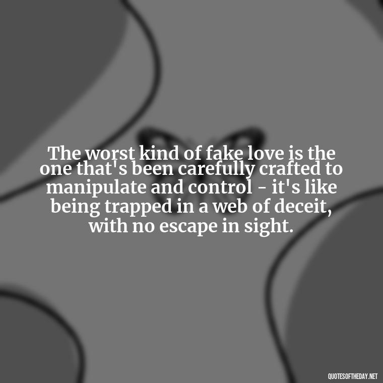 The worst kind of fake love is the one that's been carefully crafted to manipulate and control - it's like being trapped in a web of deceit, with no escape in sight. - Betrayal Fake Love Quotes