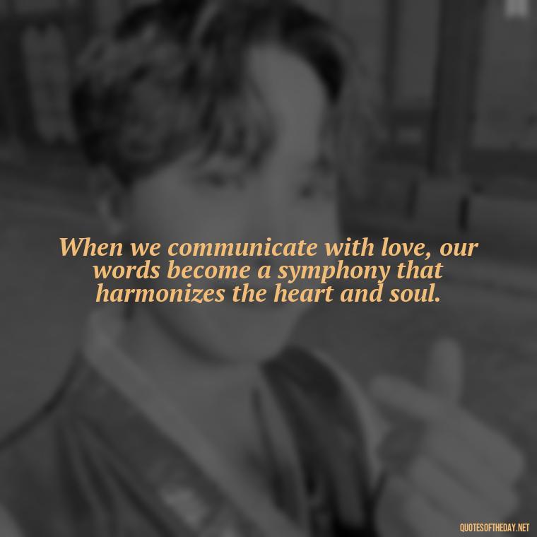 When we communicate with love, our words become a symphony that harmonizes the heart and soul. - Communication Love Quotes