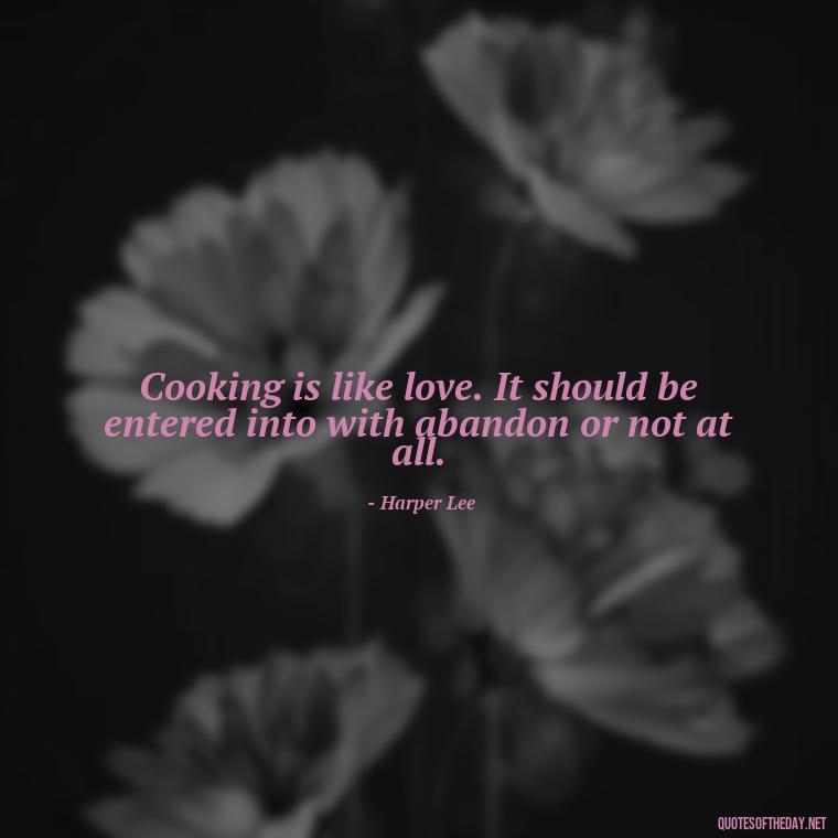 Cooking is like love. It should be entered into with abandon or not at all. - Quotes For Food Lover