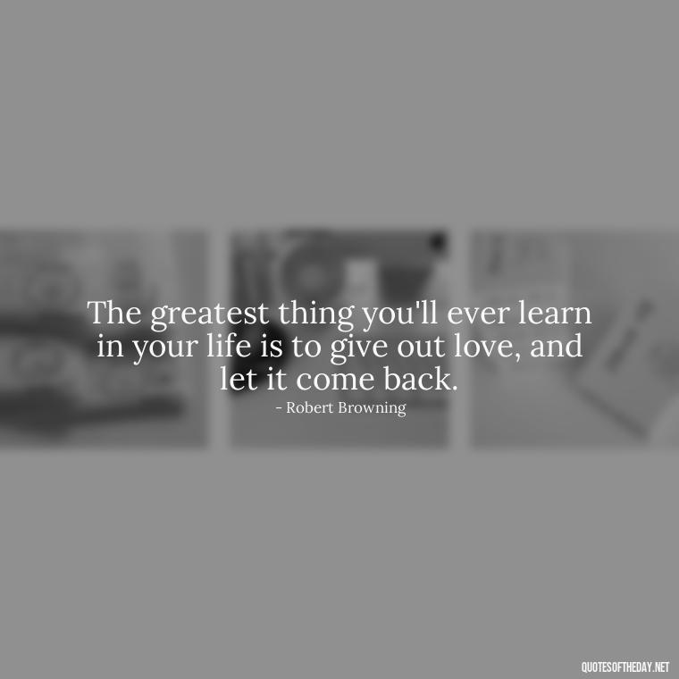 The greatest thing you'll ever learn in your life is to give out love, and let it come back. - Love Quotes For A Couple