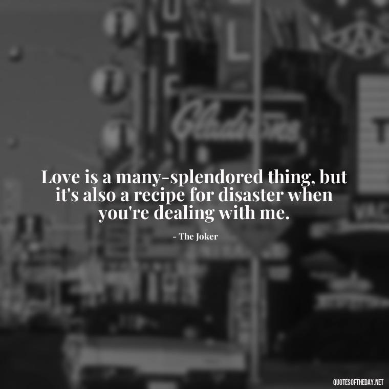 Love is a many-splendored thing, but it's also a recipe for disaster when you're dealing with me. - Harley Quinn And Joker Quotes Love