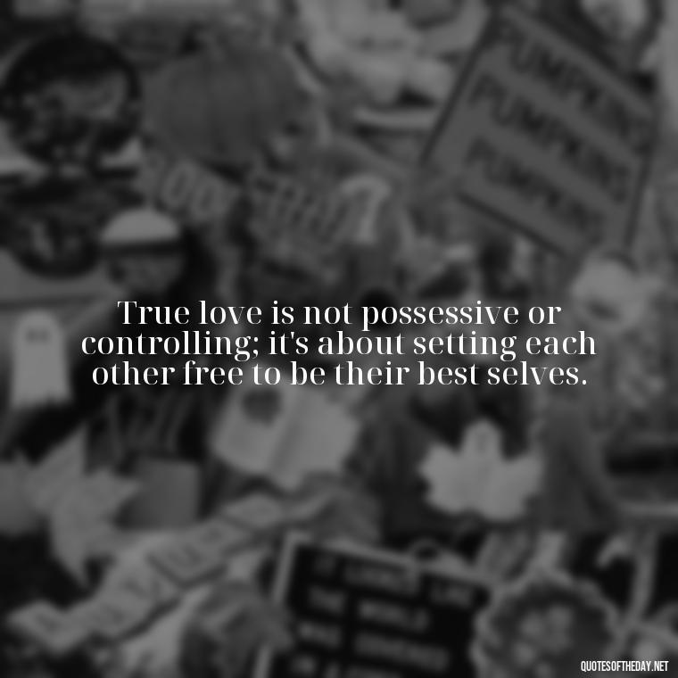 True love is not possessive or controlling; it's about setting each other free to be their best selves. - Love Shouldn'T Hurt Quotes