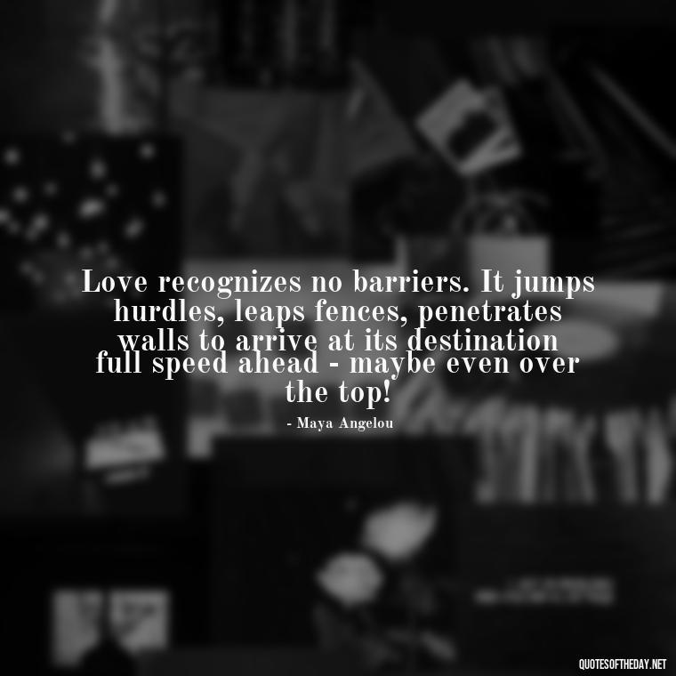 Love recognizes no barriers. It jumps hurdles, leaps fences, penetrates walls to arrive at its destination full speed ahead - maybe even over the top! - Love Quotes For Your Bf