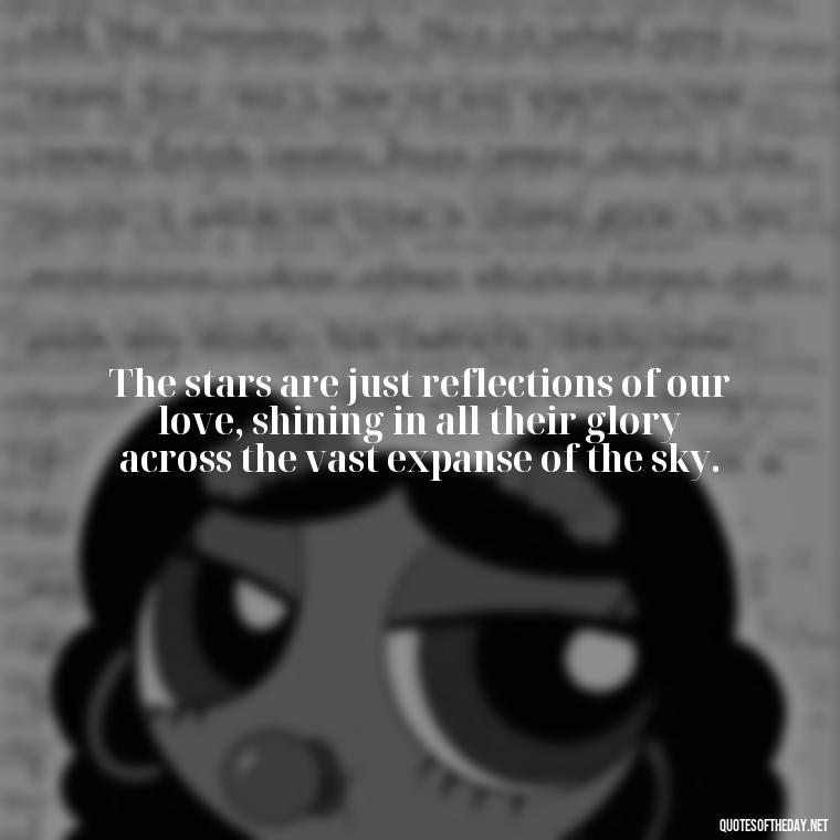 The stars are just reflections of our love, shining in all their glory across the vast expanse of the sky. - Love Quotes Sky