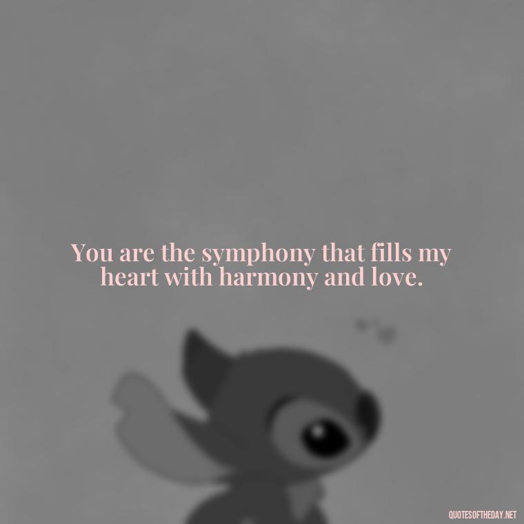 You are the symphony that fills my heart with harmony and love. - Poetic Love Quotes For Her