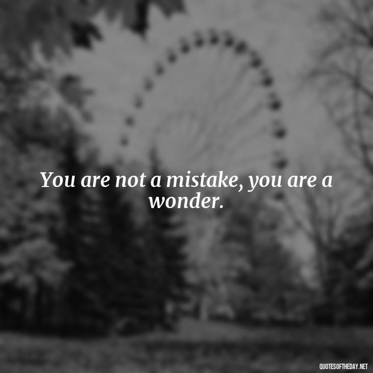 You are not a mistake, you are a wonder. - Deep Savage Quotes Short