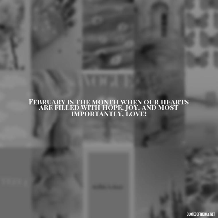 February is the month when our hearts are filled with hope, joy, and most importantly, love! - February A Month Of Love Quotes