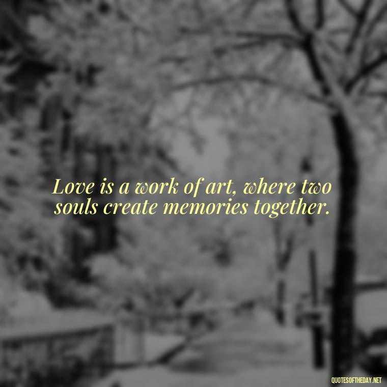 Love is a work of art, where two souls create memories together. - Portuguese Love Quotes