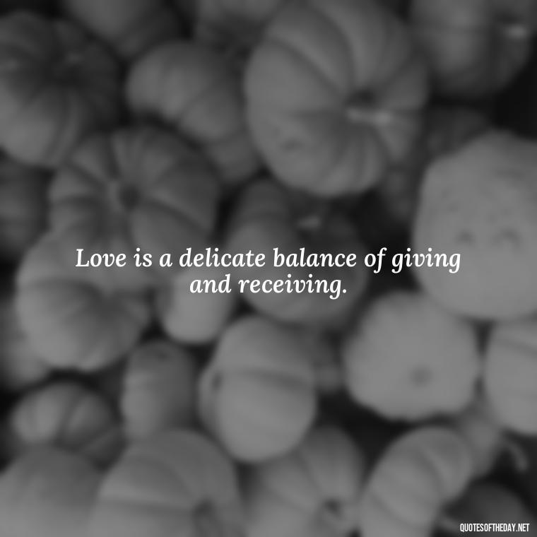 Love is a delicate balance of giving and receiving. - Love Is Special Quotes