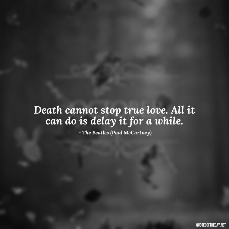 Death cannot stop true love. All it can do is delay it for a while. - Death Quotes For Love