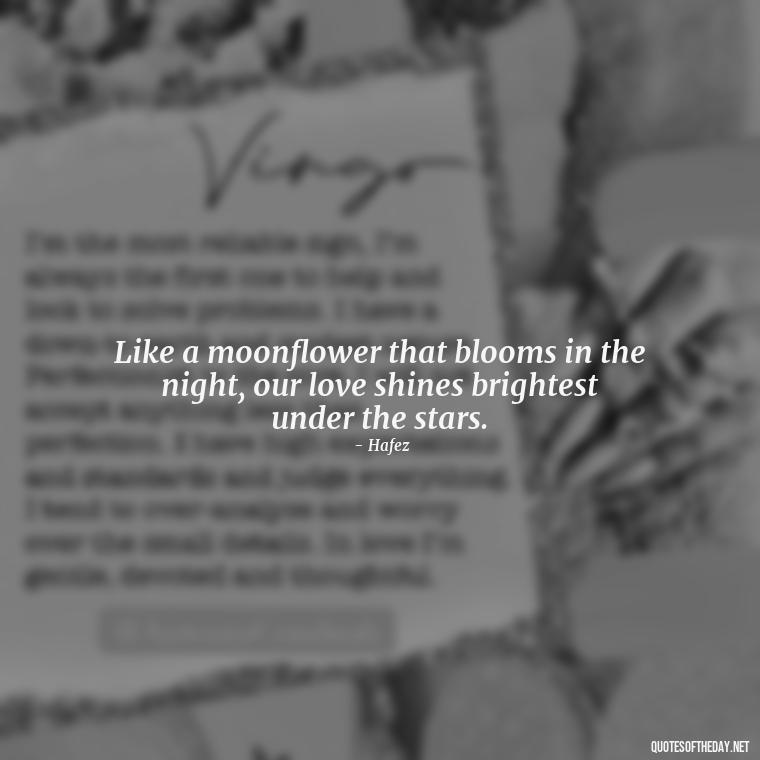 Like a moonflower that blooms in the night, our love shines brightest under the stars. - Persian Love Quotes