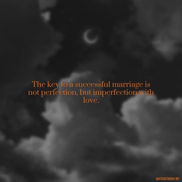 The key to a successful marriage is not perfection, but imperfection with love. - Love Marriage Success Quotes