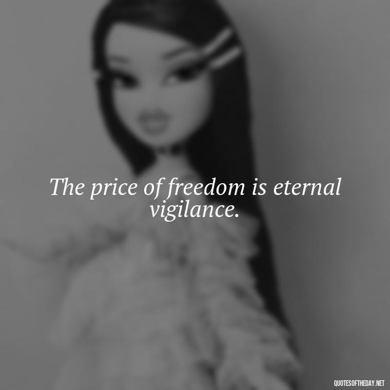 The price of freedom is eternal vigilance. - Fourth Of July Quotes Short