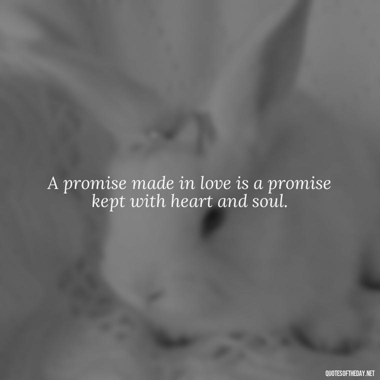 A promise made in love is a promise kept with heart and soul. - Quotes About Promises In Love