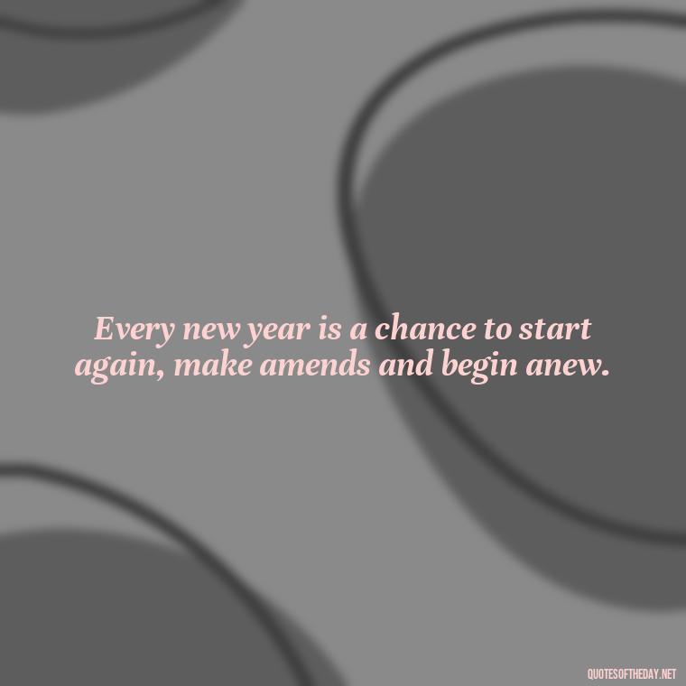 Every new year is a chance to start again, make amends and begin anew. - Short New Years Quotes