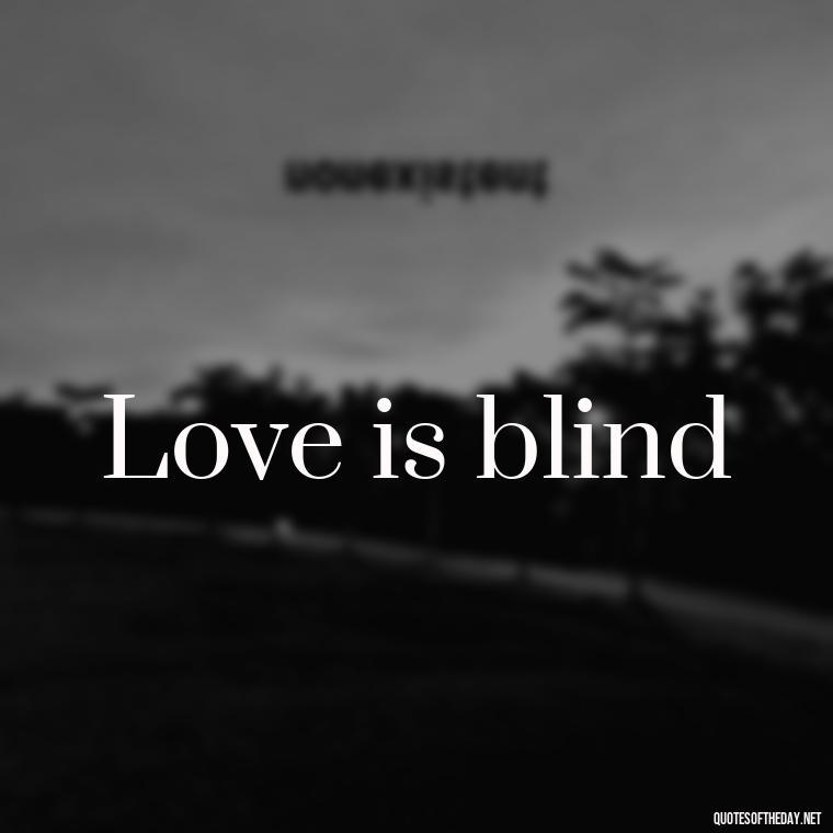 Love is blind - 2 Word Love Quotes