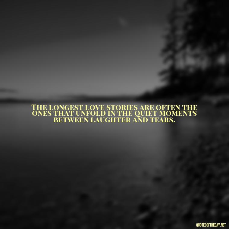 The longest love stories are often the ones that unfold in the quiet moments between laughter and tears. - Quotes About Long Love