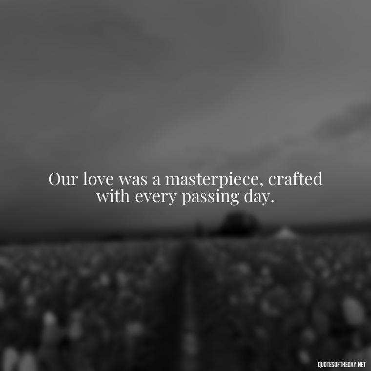 Our love was a masterpiece, crafted with every passing day. - Bonnie And Clyde Quotes About Love