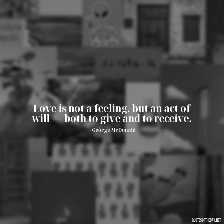 Love is not a feeling, but an act of will — both to give and to receive. - Love Is The Answer Quotes