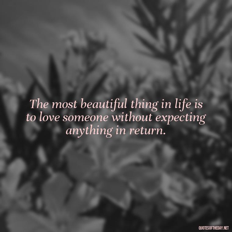 The most beautiful thing in life is to love someone without expecting anything in return. - I Love You For Her Quotes