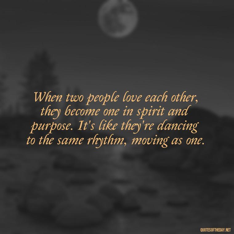 When two people love each other, they become one in spirit and purpose. It's like they're dancing to the same rhythm, moving as one. - Luck Love Quotes