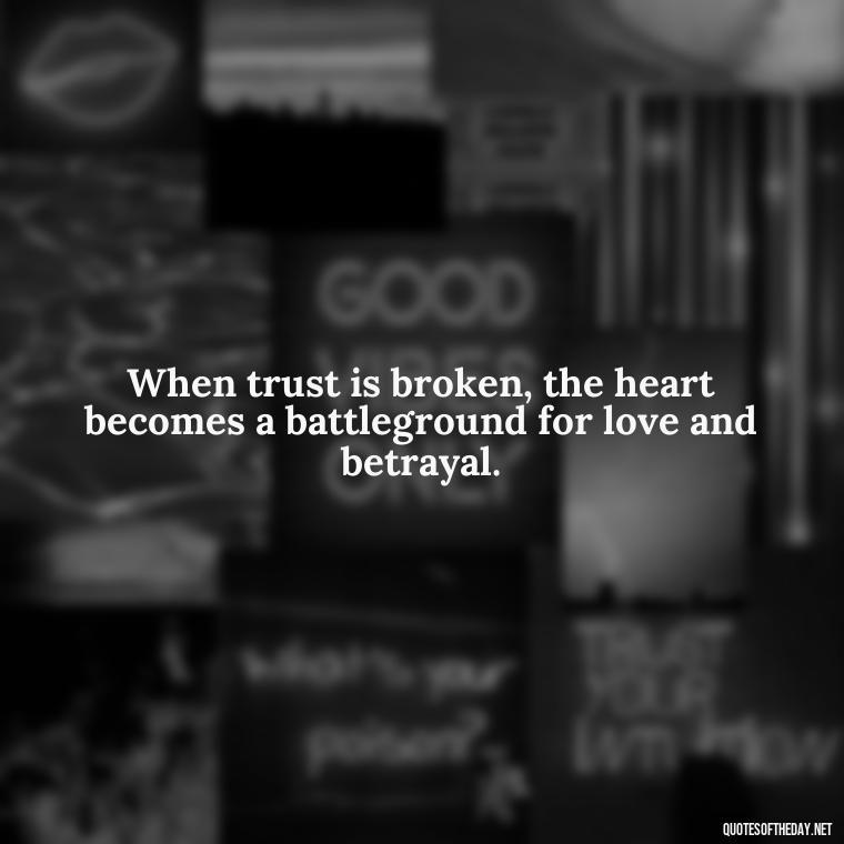 When trust is broken, the heart becomes a battleground for love and betrayal. - Betrayal Of Love Quotes