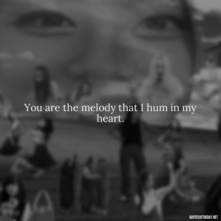 You are the melody that I hum in my heart. - Portuguese Love Quotes