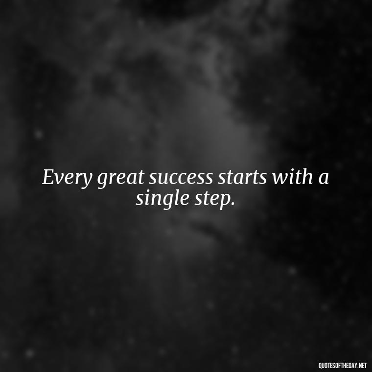 Every great success starts with a single step. - Quotes Short But Meaningful