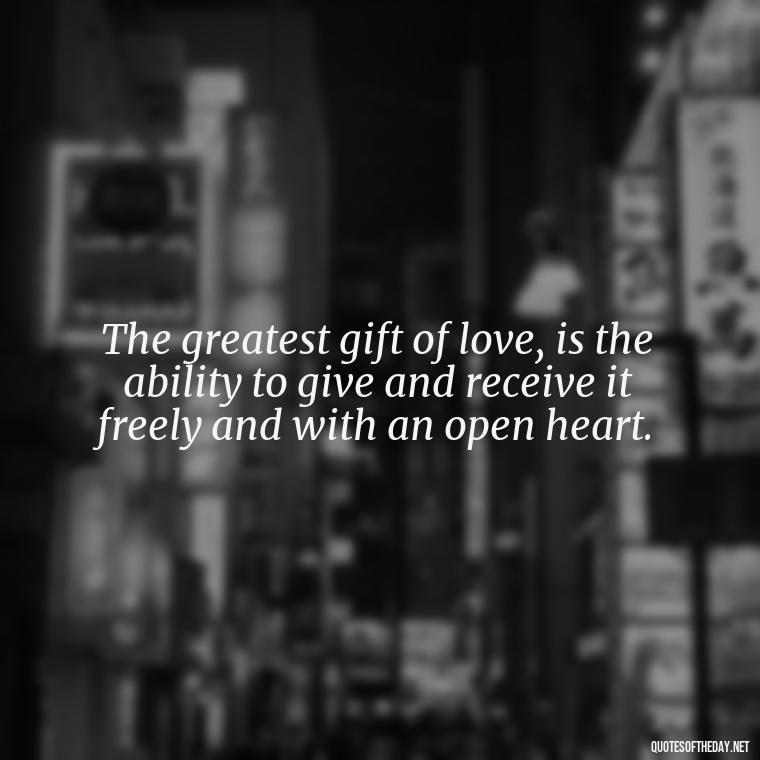 The greatest gift of love, is the ability to give and receive it freely and with an open heart. - Frank Sinatra Love Quotes