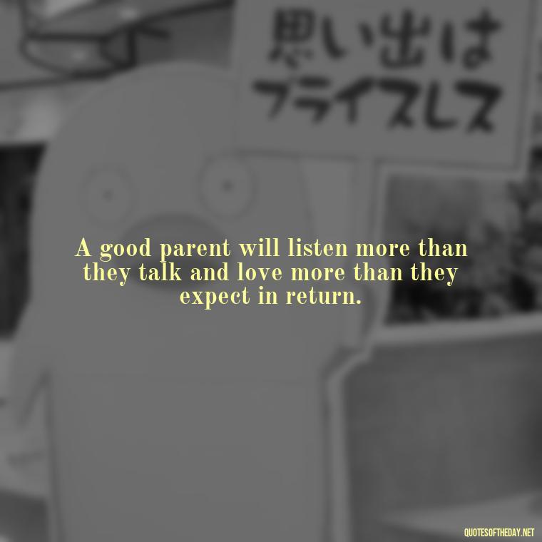 A good parent will listen more than they talk and love more than they expect in return. - Daughter Parents Love Quotes