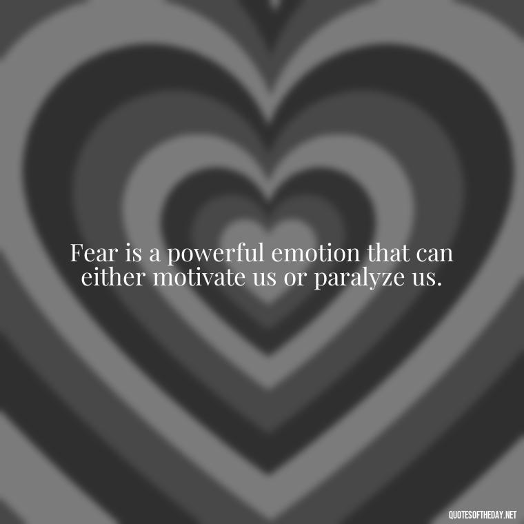 Fear is a powerful emotion that can either motivate us or paralyze us. - Fear Quotes Short