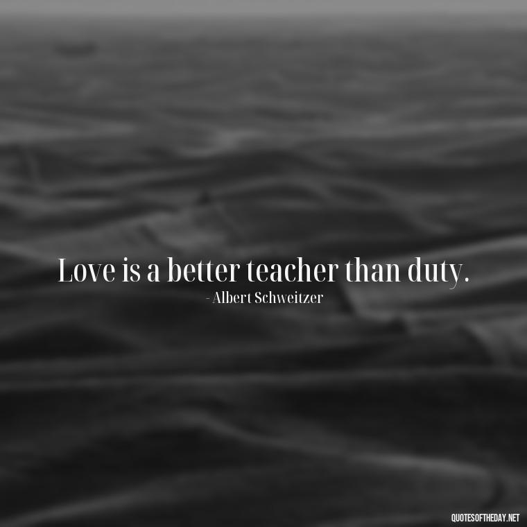 Love is a better teacher than duty. - Love Twitter Quotes