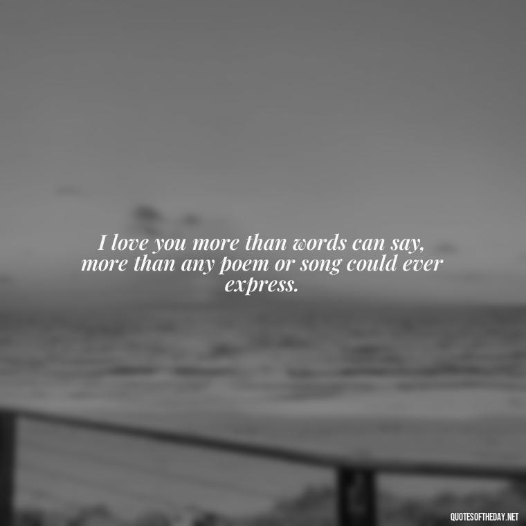 I love you more than words can say, more than any poem or song could ever express. - Lesbian Quotes About Love For Her