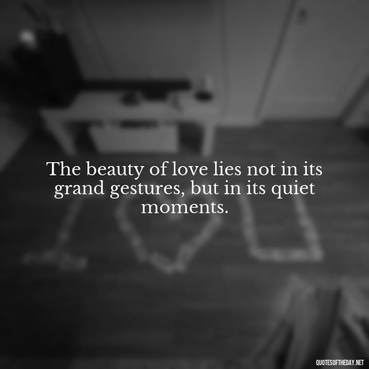 The beauty of love lies not in its grand gestures, but in its quiet moments. - Love Valentine'S Day Quotes