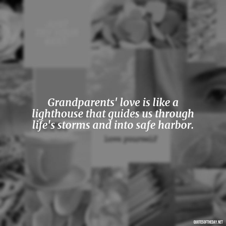 Grandparents' love is like a lighthouse that guides us through life's storms and into safe harbor. - Quotes About A Grandparents Love