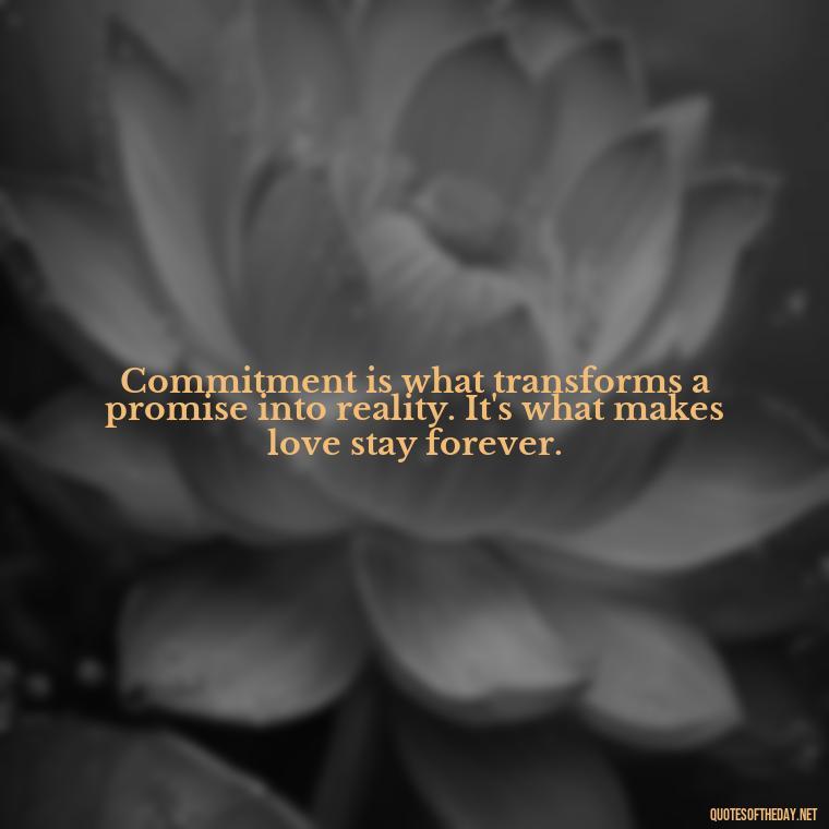 Commitment is what transforms a promise into reality. It's what makes love stay forever. - Love Is Commitment Quotes