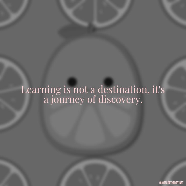 Learning is not a destination, it's a journey of discovery. - Short Quotes About Learning