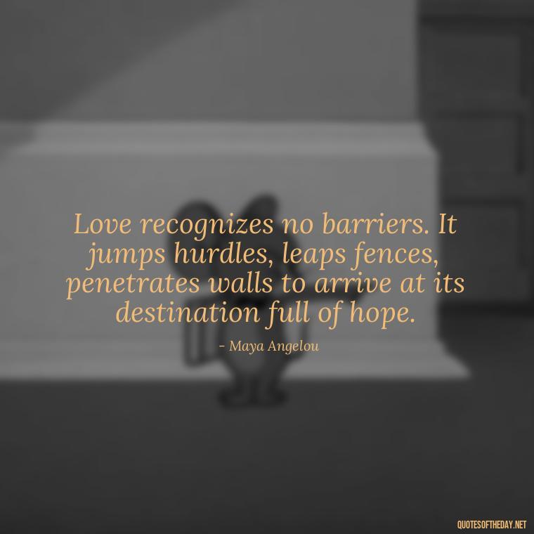 Love recognizes no barriers. It jumps hurdles, leaps fences, penetrates walls to arrive at its destination full of hope. - Quotes About Lucky In Love