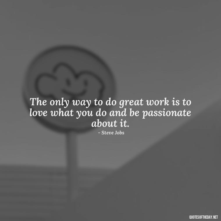 The only way to do great work is to love what you do and be passionate about it. - Love Quotes Humanity