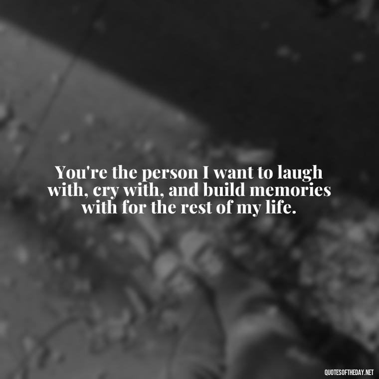 You're the person I want to laugh with, cry with, and build memories with for the rest of my life. - Cute Short Best Friend Quotes