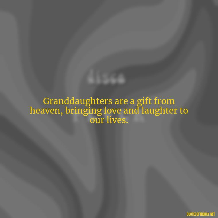 Granddaughters are a gift from heaven, bringing love and laughter to our lives. - Granddaughter Quotes Short