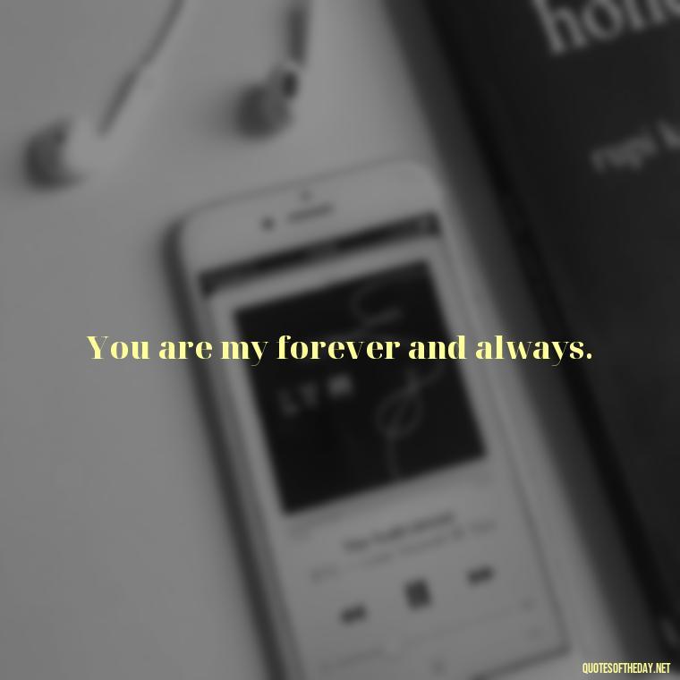 You are my forever and always. - Love Quotes And Memes