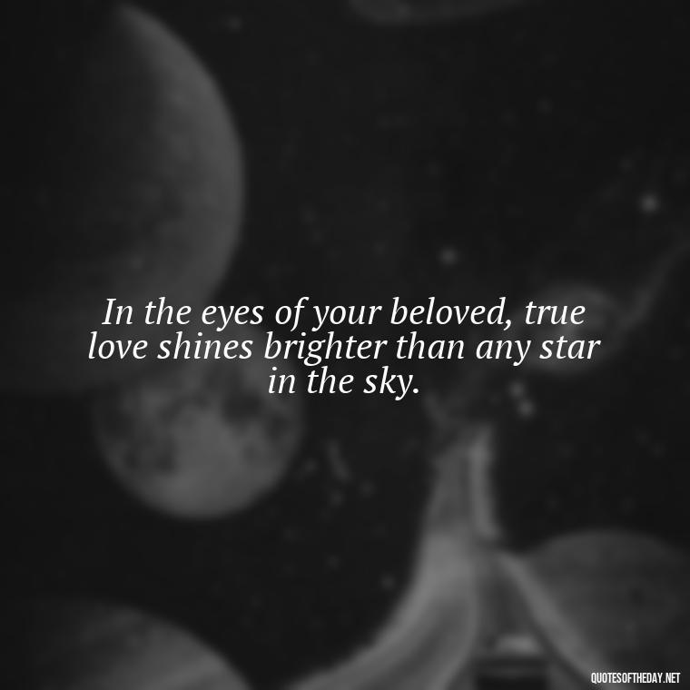 In the eyes of your beloved, true love shines brighter than any star in the sky. - Couple Romantic True Love Quotes