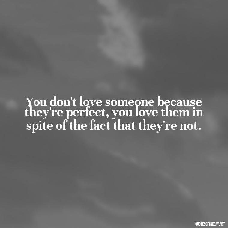 You don't love someone because they're perfect, you love them in spite of the fact that they're not. - Lgbt Love Quotes