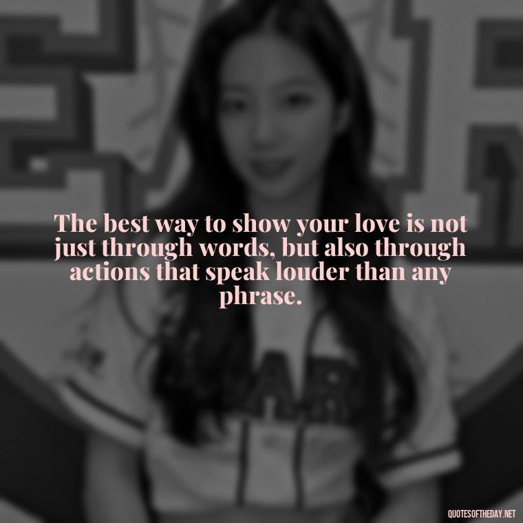 The best way to show your love is not just through words, but also through actions that speak louder than any phrase. - Love Quotes Boyfriend