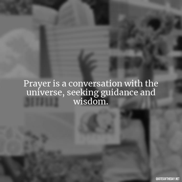 Prayer is a conversation with the universe, seeking guidance and wisdom. - Eat Pray Love Movie Quotes