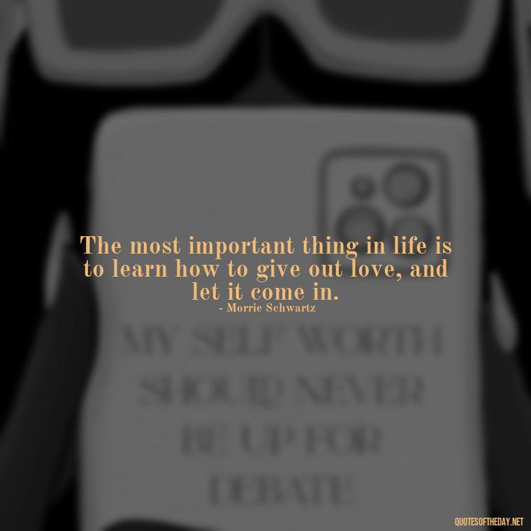 The most important thing in life is to learn how to give out love, and let it come in. - Short Meaningful Hunting Quotes